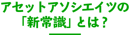 アセットアソシエイツの「新常識」とは？